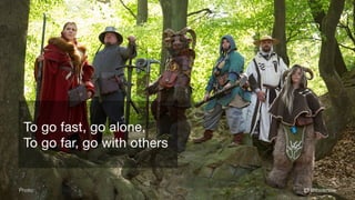 @thinknowPhoto:
To go fast, go alone,
To go far, go with others