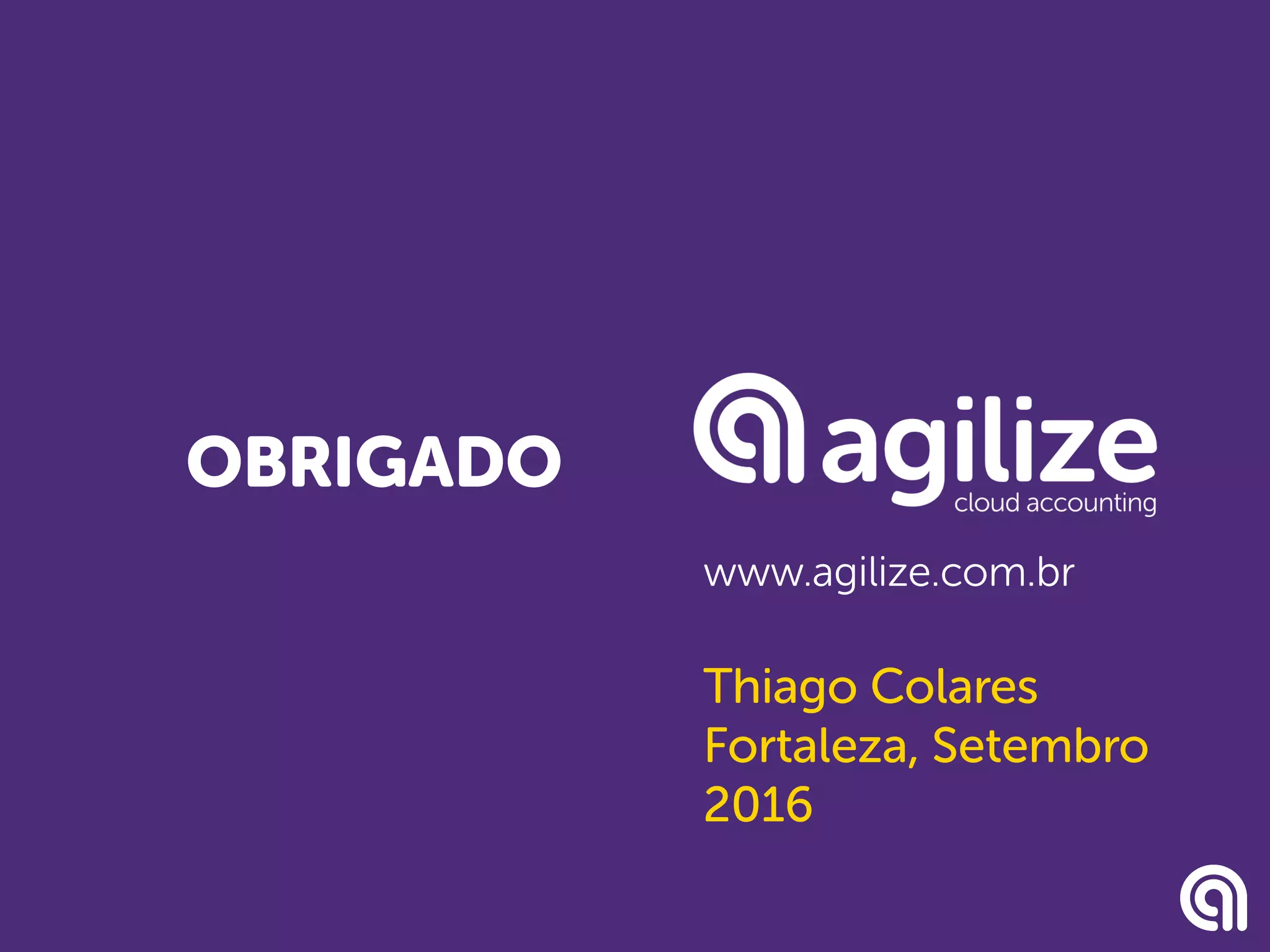 OBRIGADO
www.agilize.com.br
Thiago Colares
Fortaleza, Setembro
2016
 