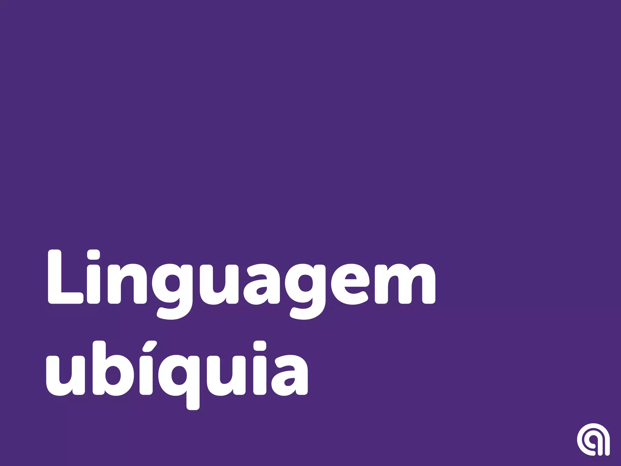 Linguagem
ubíquia
 