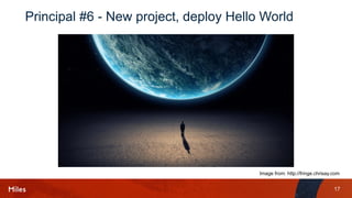 17
Principal #6 - New project, deploy Hello World
Image from: http://fringe.chrisay.com
 