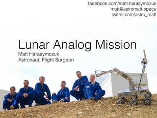 Lunar Analog Mission
Matt Harasymczuk
Astronaut, Flight Surgeon
facebook.com/matt.harasymczuk
matt@astromatt.space
twitter.com/astro_matt
 