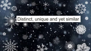 Distinct, unique and yet similar
 