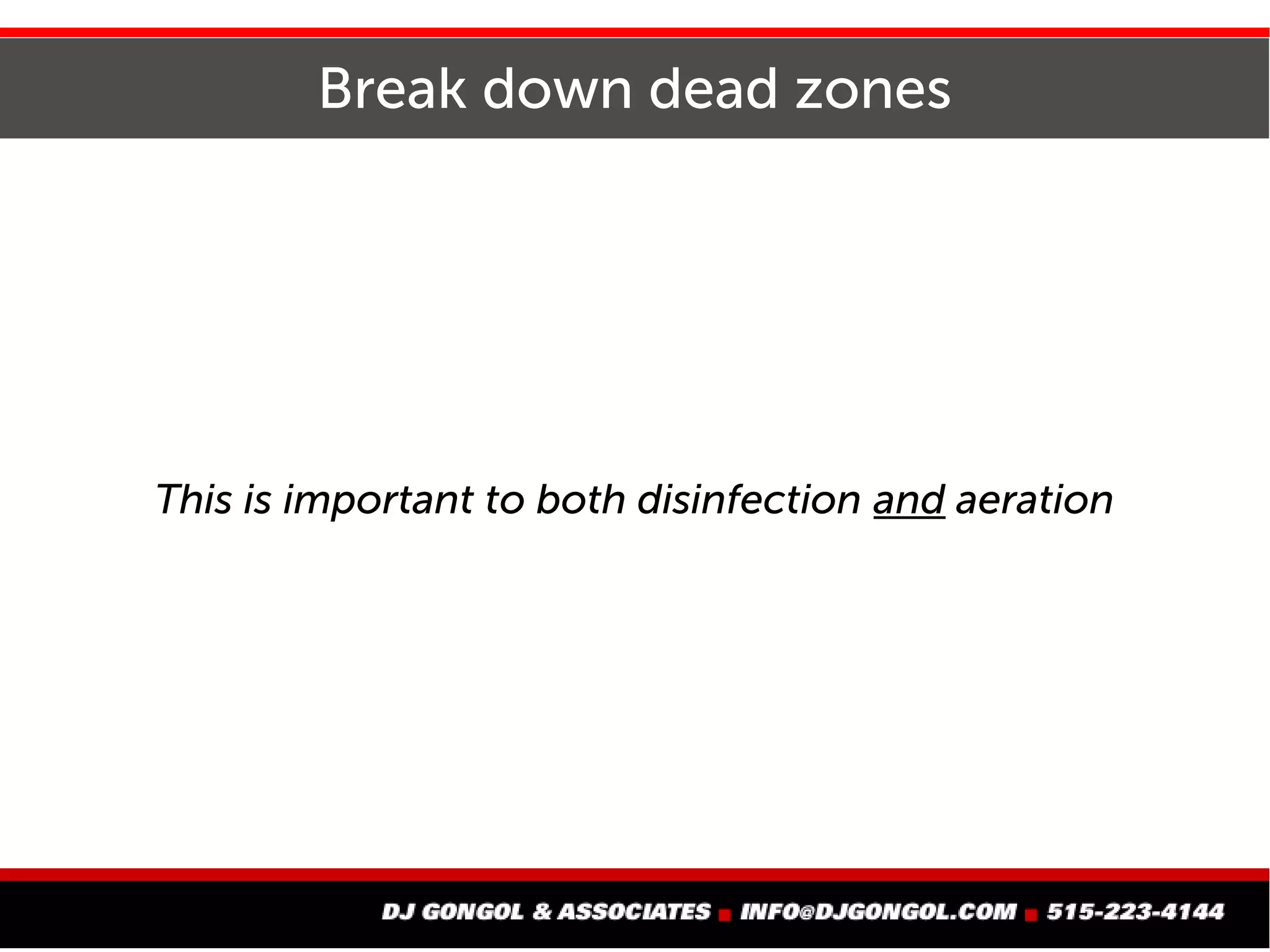 Break down dead zones
This is important to both disinfection and aeration
 