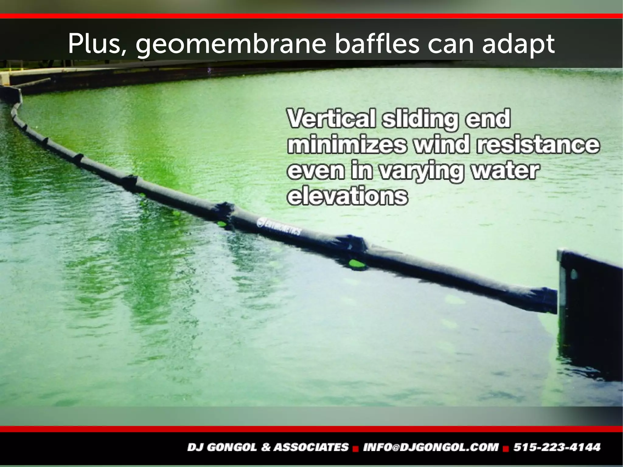 Plus, geomembrane baffles can adapt
 