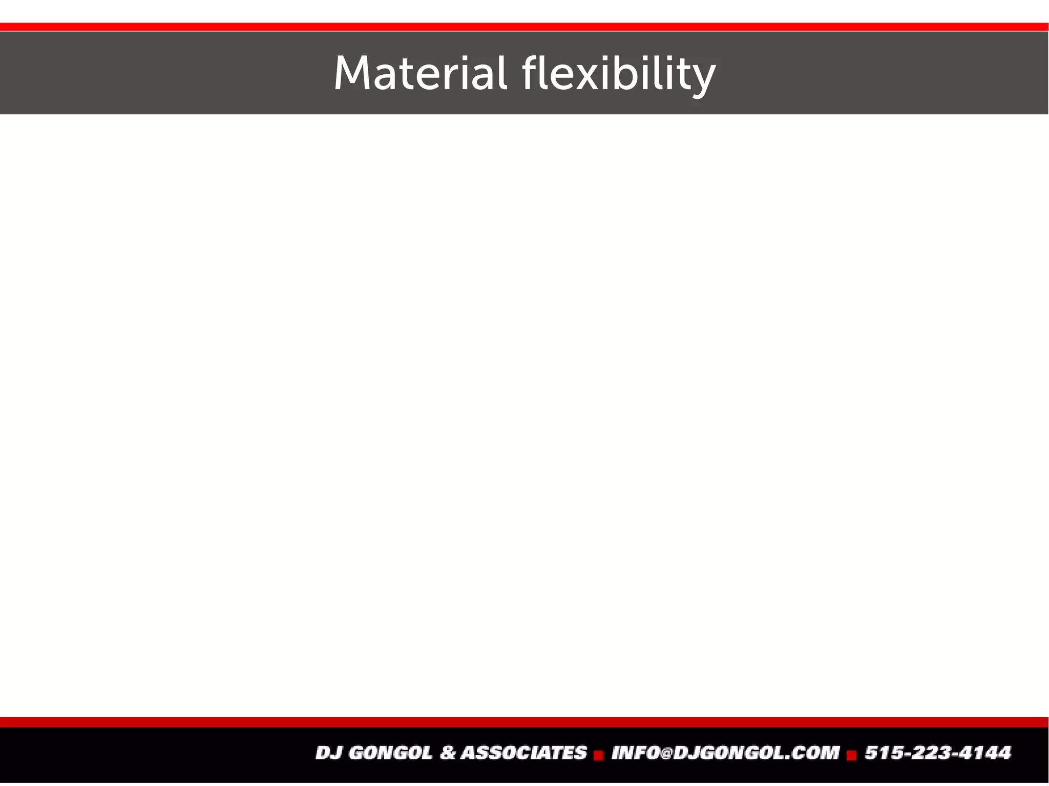 Material flexibility
 