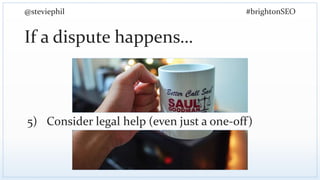 @steviephil #brightonSEO
If a dispute happens…
5) Consider legal help (even just a one-off)
 