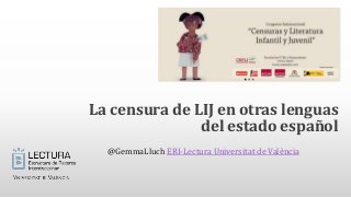 @GemmaLluch ERI-Lectura Universitat de València
La censura de LIJ en otras lenguas
del estado español
 