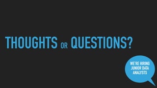 THOUGHTS OR QUESTIONS?
WE’RE HIRING
JUNIOR DATA
ANALYSTS
 