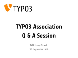 TYPO3 Association
Q & A Session
TYPO3camp Munich
10. September 2016
 