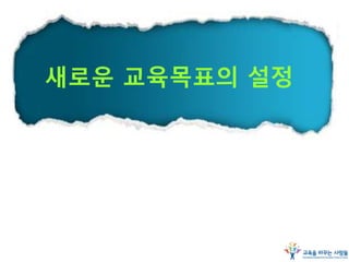 새로운 교육목표의 설정
 