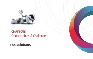 CHATBOTS
Opportunities&Challenges
 
