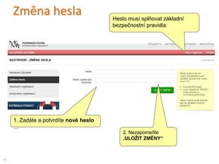 Změna hesla
16
1. Zadáte a potvrdíte nové heslo
…
2. Nezapomeňte
„ULOŽIT ZMĚNY“
Heslo musí splňovat základní
bezpečnostní pravidla:
 