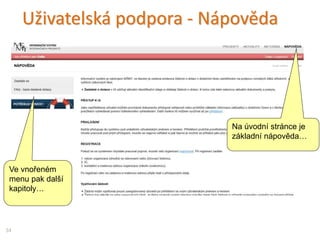 Uživatelská podpora  Zeptejte se
34
1. Vyplníte
a) své kontaktní údaje – sem
vám budou pracovníci
podpory odpovídat
b) Údaje o projektu a také IČ +
evidenční číslo projektu
2. Konkretizujte
dotaz (rychleji se
najde řešení)
3. Odešlete na helpdesk
Když jste kdekoliv dříve klepli na
kruh…objeví se tento formulář:
 