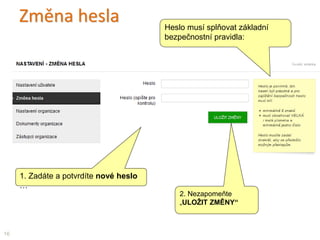 Změna hesla
16
1. Zadáte a potvrdíte nové heslo
…
2. Nezapomeňte
„ULOŽIT ZMĚNY“
Heslo musí splňovat základní
bezpečnostní pravidla:
 