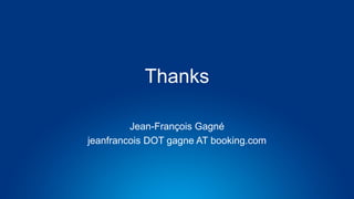 Thanks
Jean-François Gagné
jeanfrancois DOT gagne AT booking.com
 