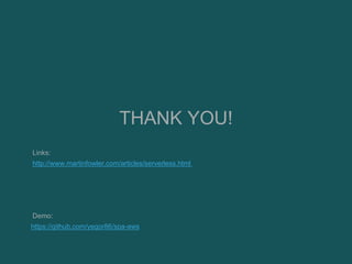 THANK YOU!
http://www.martinfowler.com/articles/serverless.html
https://github.com/yegor86/spa-aws
Links:
Demo:
 