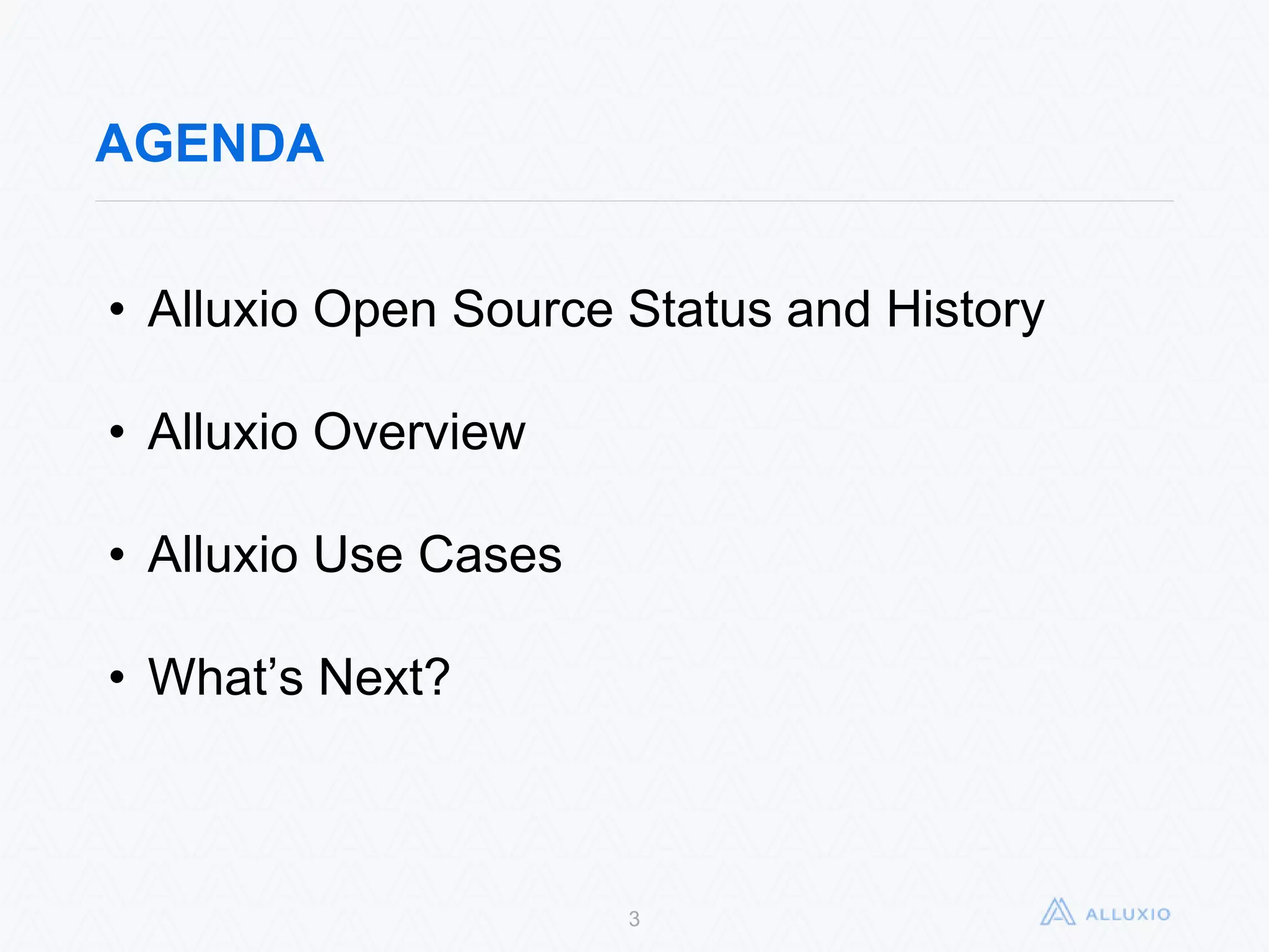 AGENDA
3
• Alluxio Open Source Status and History
• Alluxio Overview
• Alluxio Use Cases
• What’s Next?
 