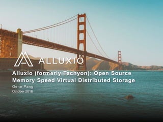 Alluxio (formerly Tachyon): Open Source
Memory Speed Virtual Distributed Storage
October 2016
Gene Pang
 