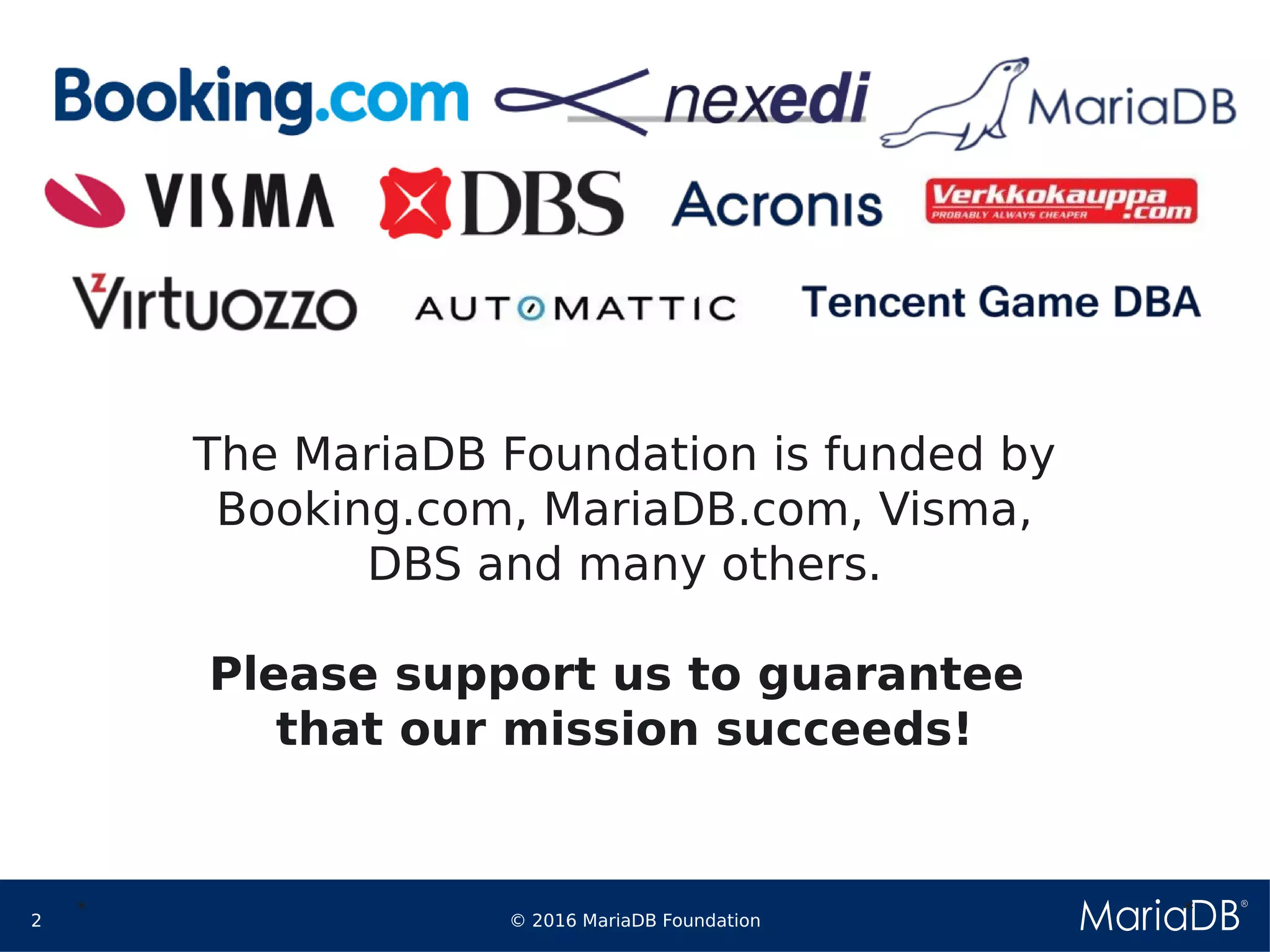 © 2016 MariaDB Foundation2
* *
The MariaDB Foundation is funded by
Booking.com, MariaDB.com, Visma,
DBS and many others.
Please support us to guarantee
that our mission succeeds!
 