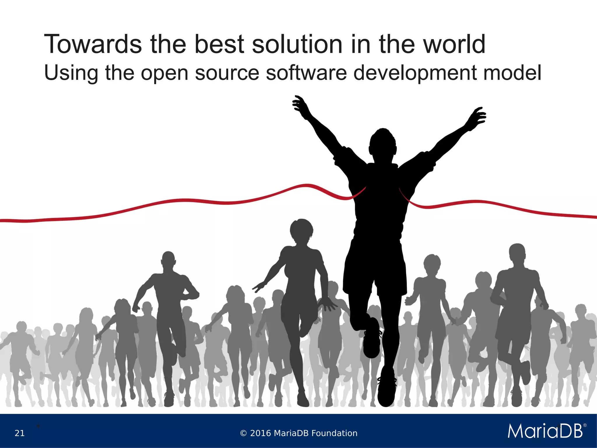 © 2016 MariaDB Foundation21
* *
Towards the best solution in the world
Using the open source software development model
 