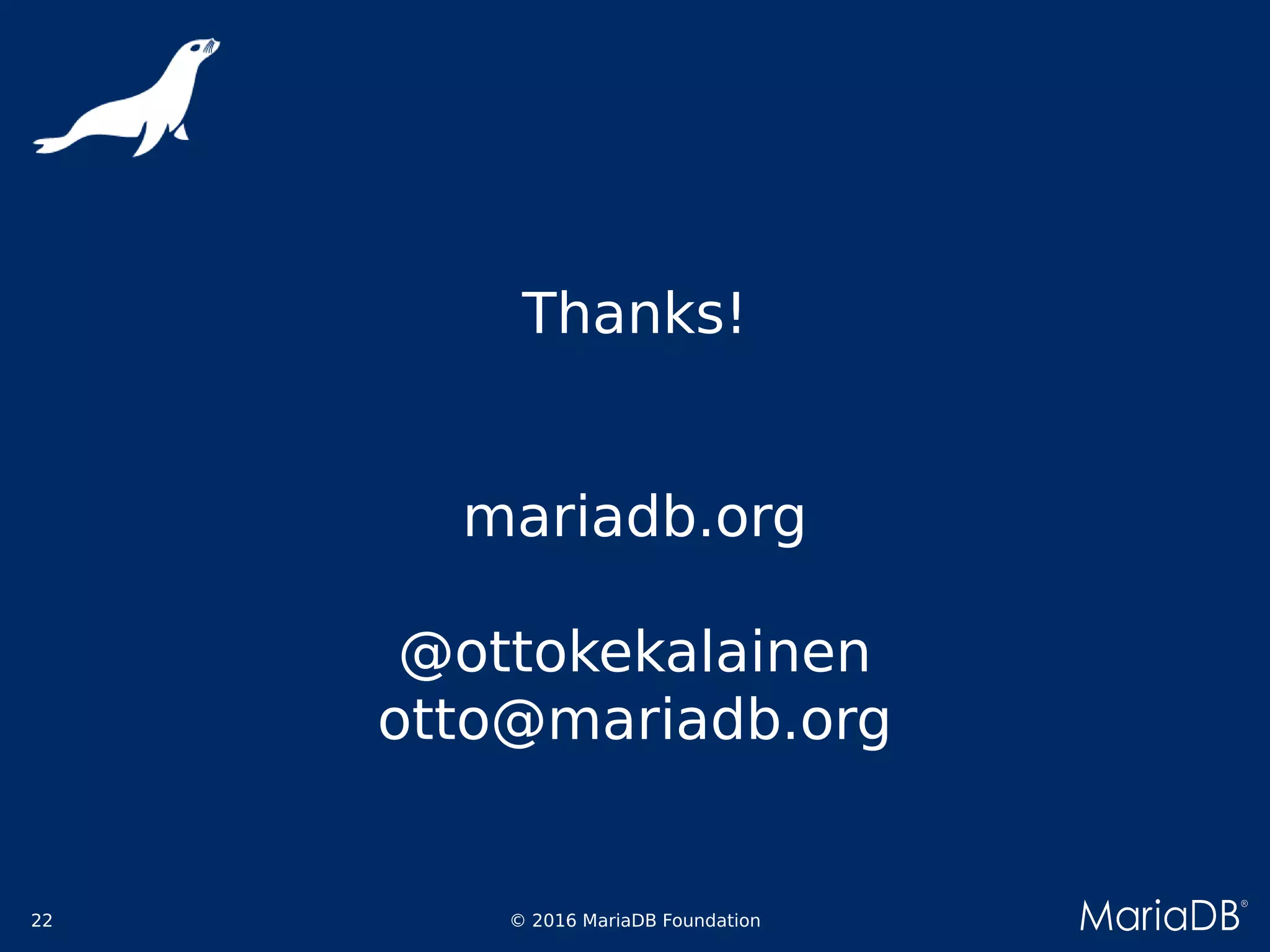 © 2016 MariaDB Foundation22
Thanks!
mariadb.org
@ottokekalainen
otto@mariadb.org
 
