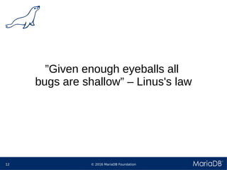 © 2016 MariaDB Foundation12
”Given enough eyeballs all
bugs are shallow” – Linus's law
 