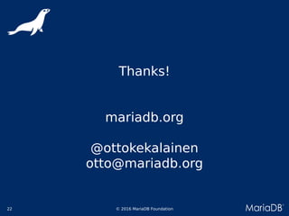 © 2016 MariaDB Foundation22
Thanks!
mariadb.org
@ottokekalainen
otto@mariadb.org
 