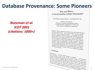 Database	Provenance:	Some	Pioneers
Buneman et	al.
ICDT	2001
(citations:	1000+)	
11
Provenance	@	SBBD'16
 