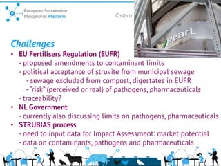 NSSR Paris 7/10/2016 - 11
www.phosphorusplatform.eu
Challenges
• EU Fertilisers Regulation (EUFR)
- proposed amendments to...