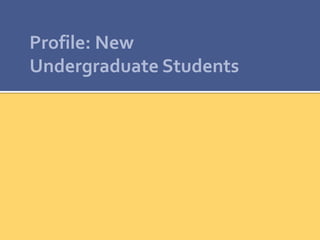 Profile: New
Undergraduate Students
 