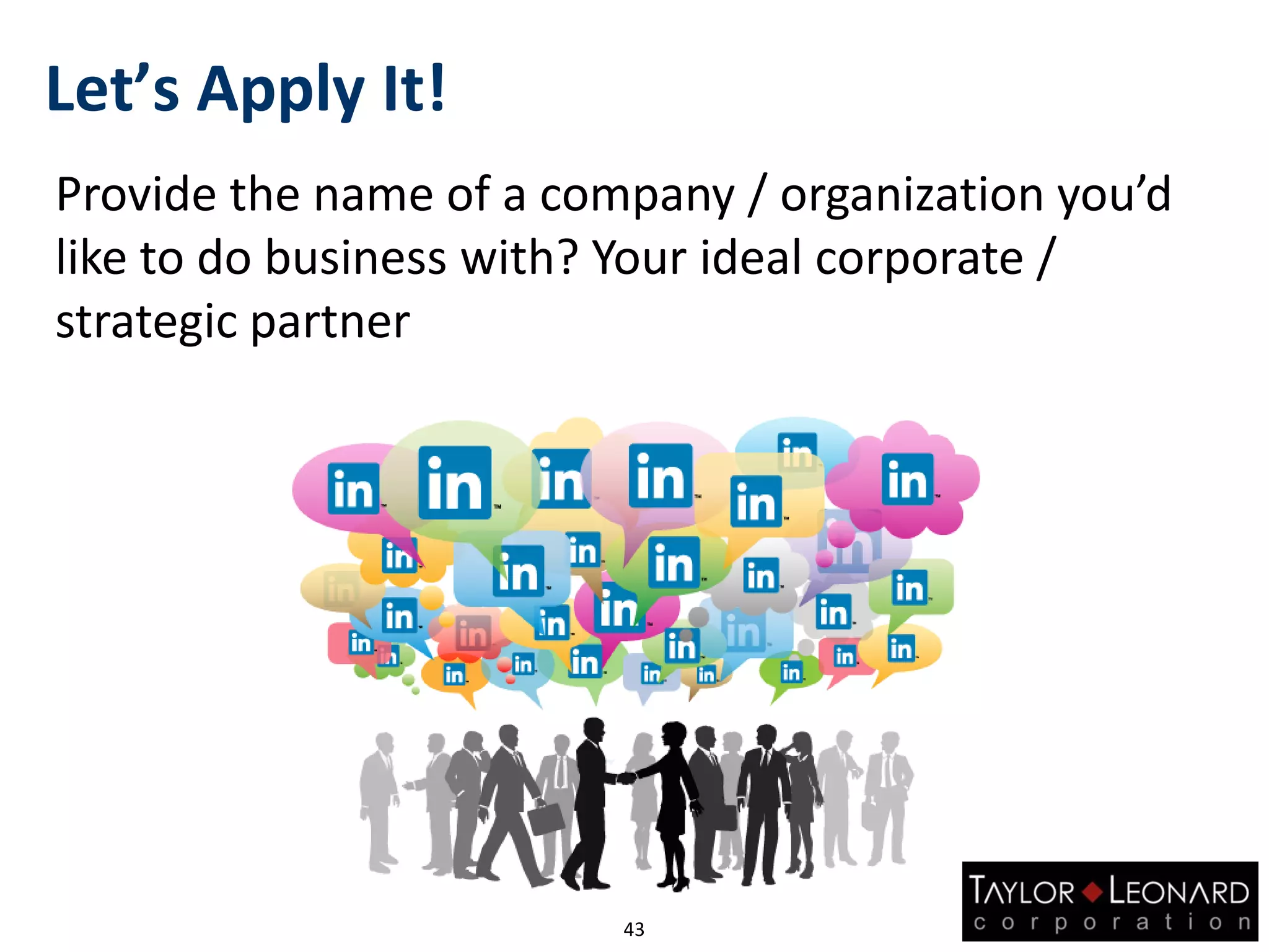 Let’s Apply It!
Provide the name of a company / organization you’d
like to do business with? Your ideal corporate /
strategic partner
43
 