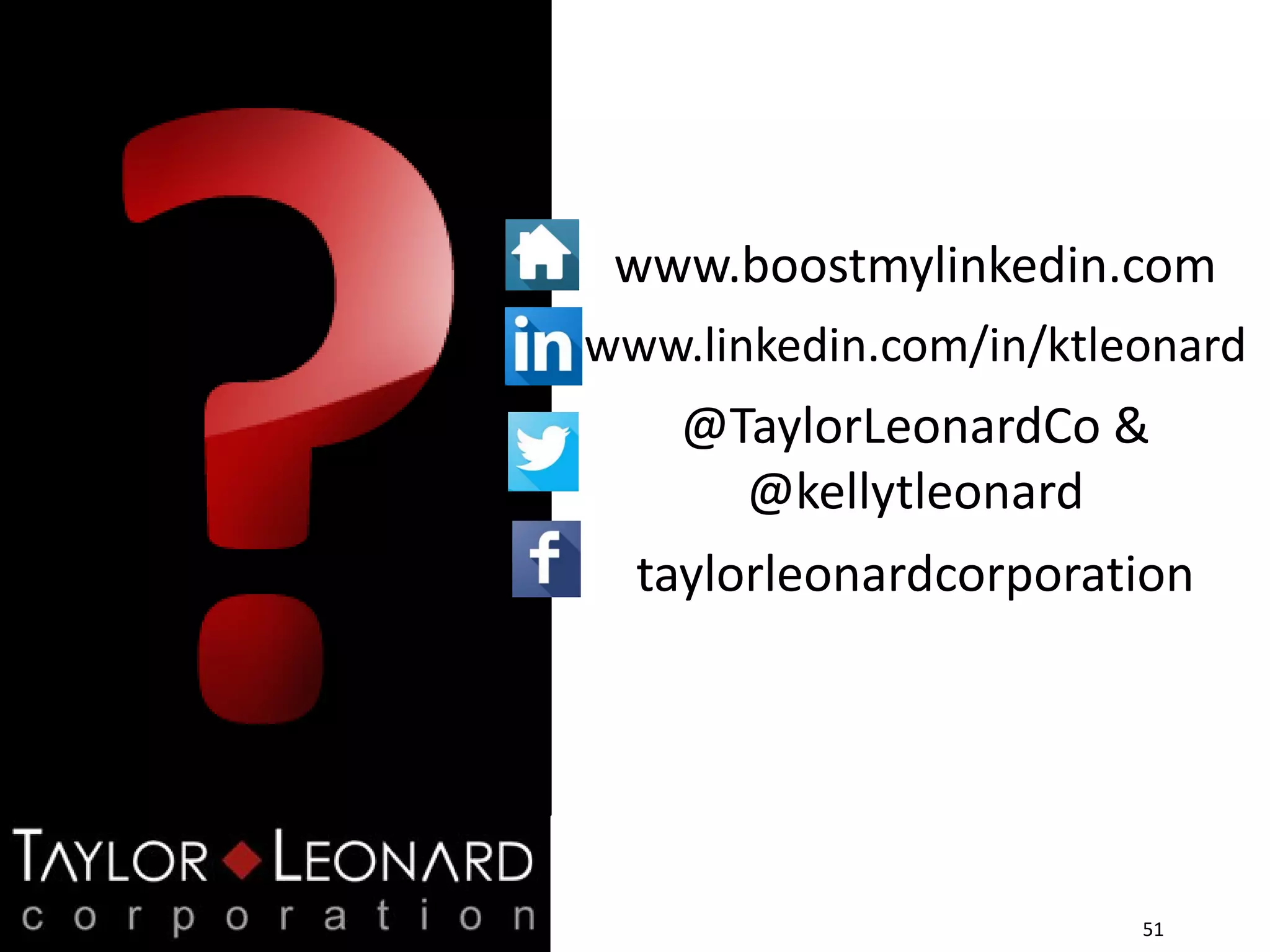 51
www.boostmylinkedin.com
www.linkedin.com/in/ktleonard
@TaylorLeonardCo &
@kellytleonard
taylorleonardcorporation
 