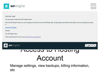 Access to Hosting
Account
Manage settings, view backups, billing information,
etc
 