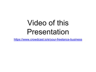 Video of this
Presentation
https://www.crowdcast.io/e/your-freelance-business
 