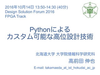 Python
E-mail: takamaeda_at_ist_hokudai_ac_jp
2016 10 14 13:50-14:30 (40 )
Design Solution Forum 2016
FPGA Track
 