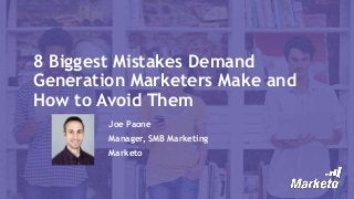 8 Biggest Mistakes Demand
Generation Marketers Make and
How to Avoid Them
Joe Paone
Manager, SMB Marketing
Marketo
 