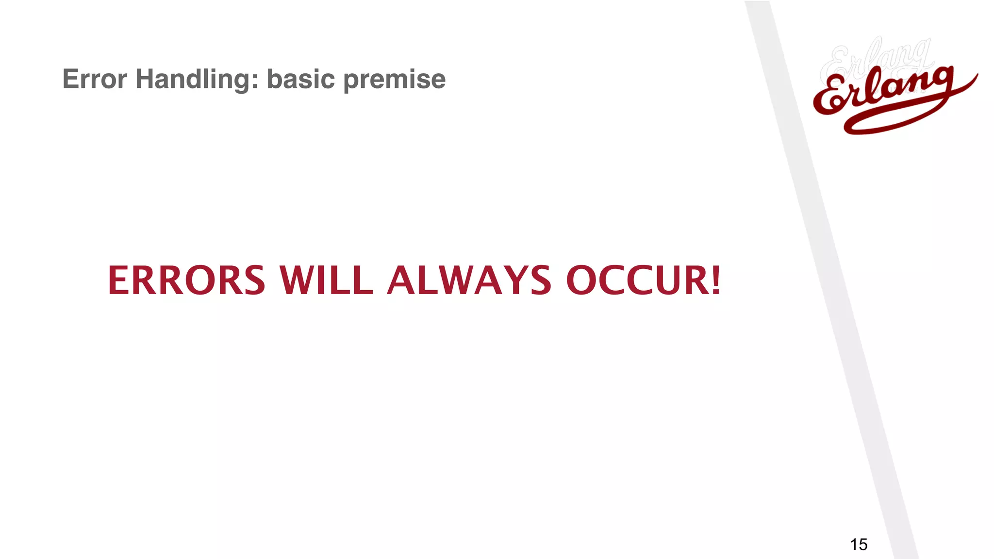 www.erlang-solutions.com
15
Error Handling: basic premise
ERRORS WILL ALWAYS OCCUR!
 