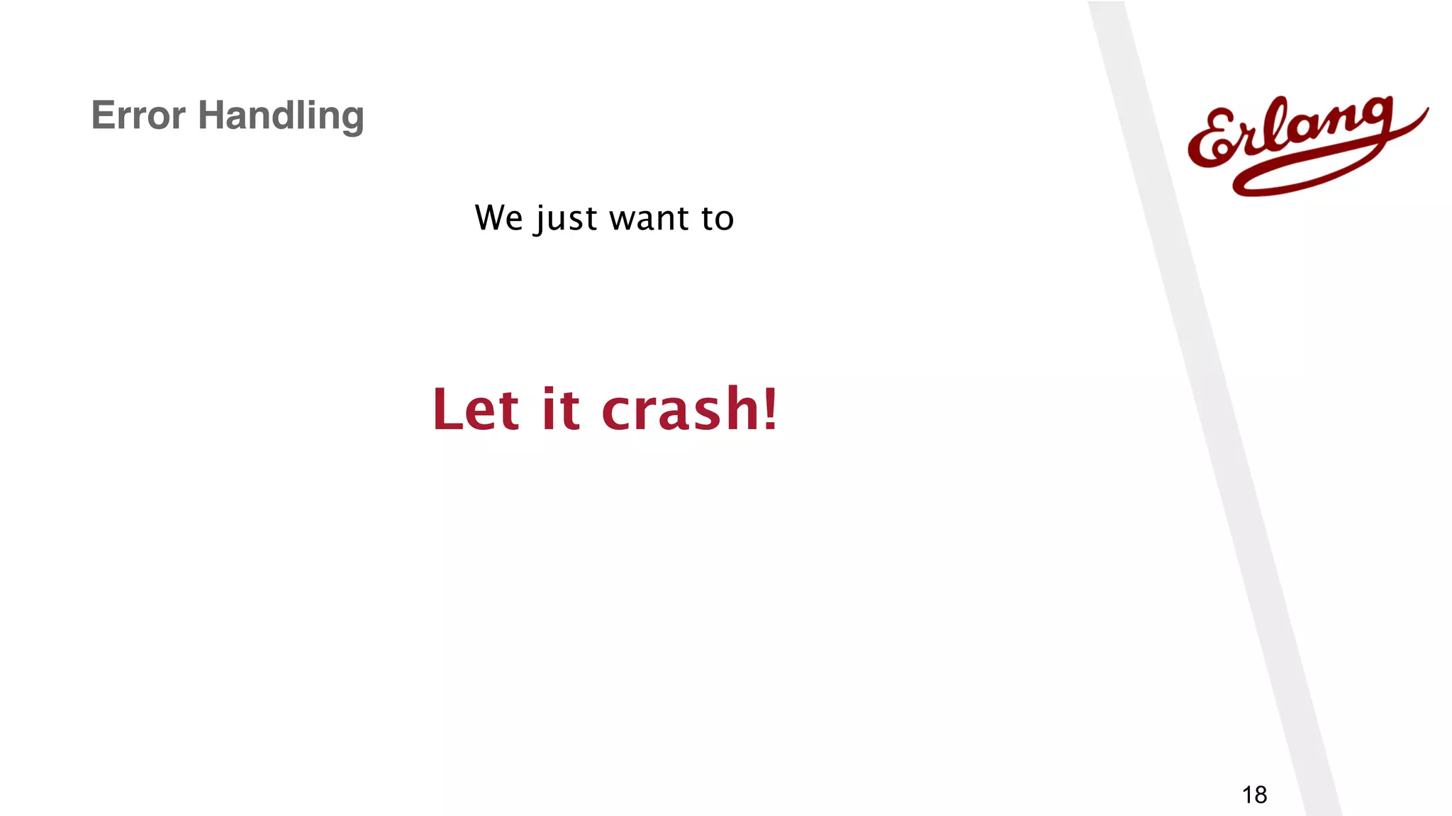 18
We just want to
Error Handling
Let it crash!
 