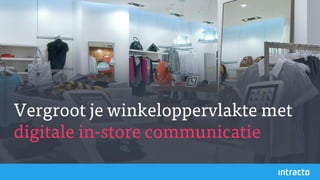 11
Vergroot je winkeloppervlakte met
digitale in-store communicatie
 