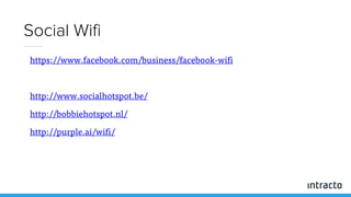 https://www.facebook.com/business/facebook-wifi
http://www.socialhotspot.be/
http://bobbiehotspot.nl/
http://purple.ai/wifi/
Social Wifi
 