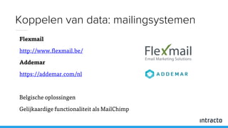 Flexmail
http://www.flexmail.be/
Addemar
https://addemar.com/nl
Belgische oplossingen
Gelijkaardige functionaliteit als MailChimp
Koppelen van data: mailingsystemen
 