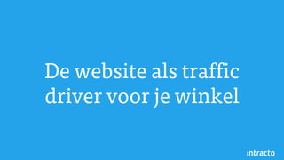 De website als traffic
driver voor je winkel
 