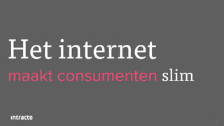 72
Het internet
maakt consumenten slim
 