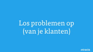 Los problemen op
(van je klanten)
 
