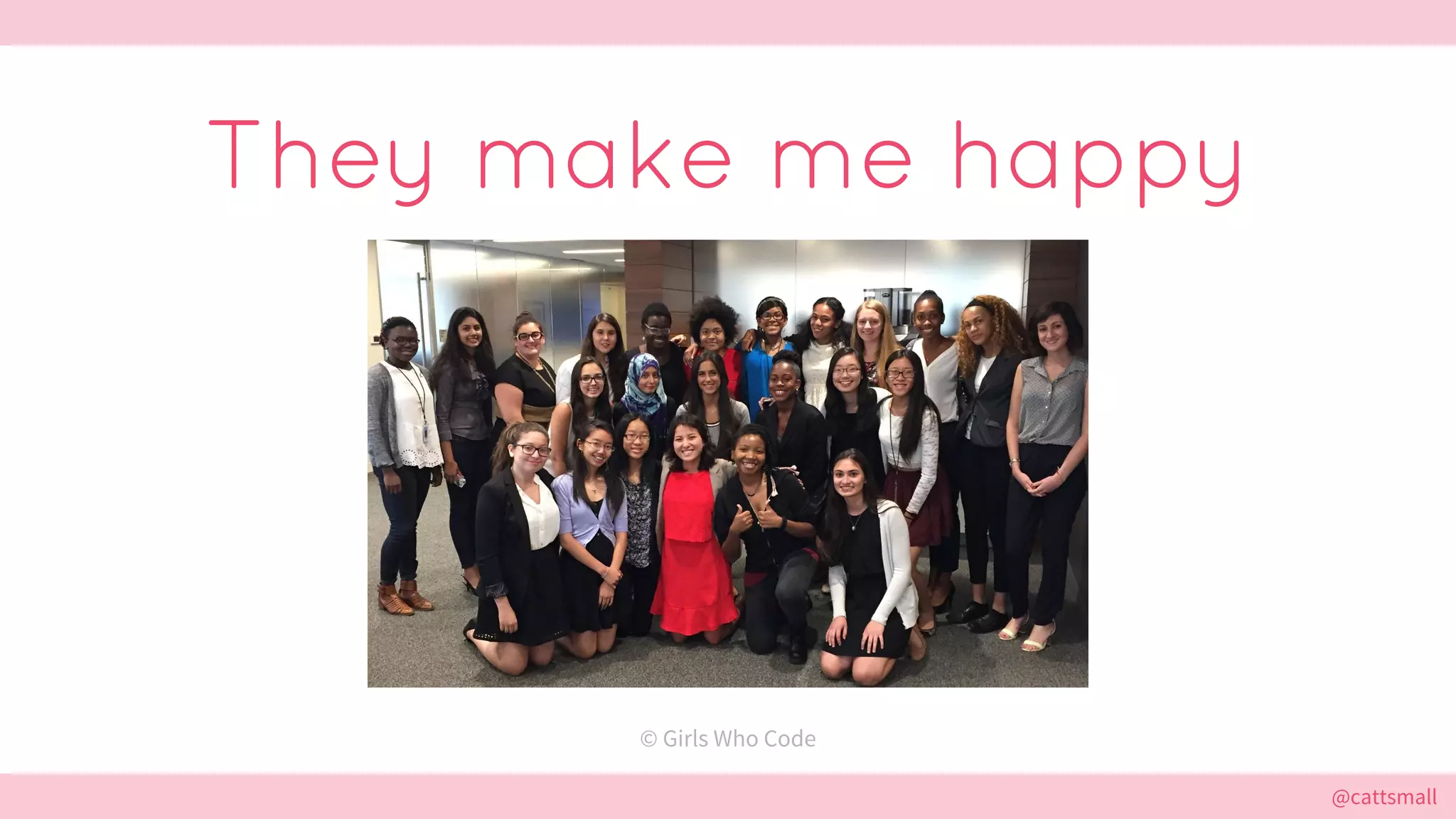 @cattsmall@cattsmall
© Girls Who Code
They make me happy
 