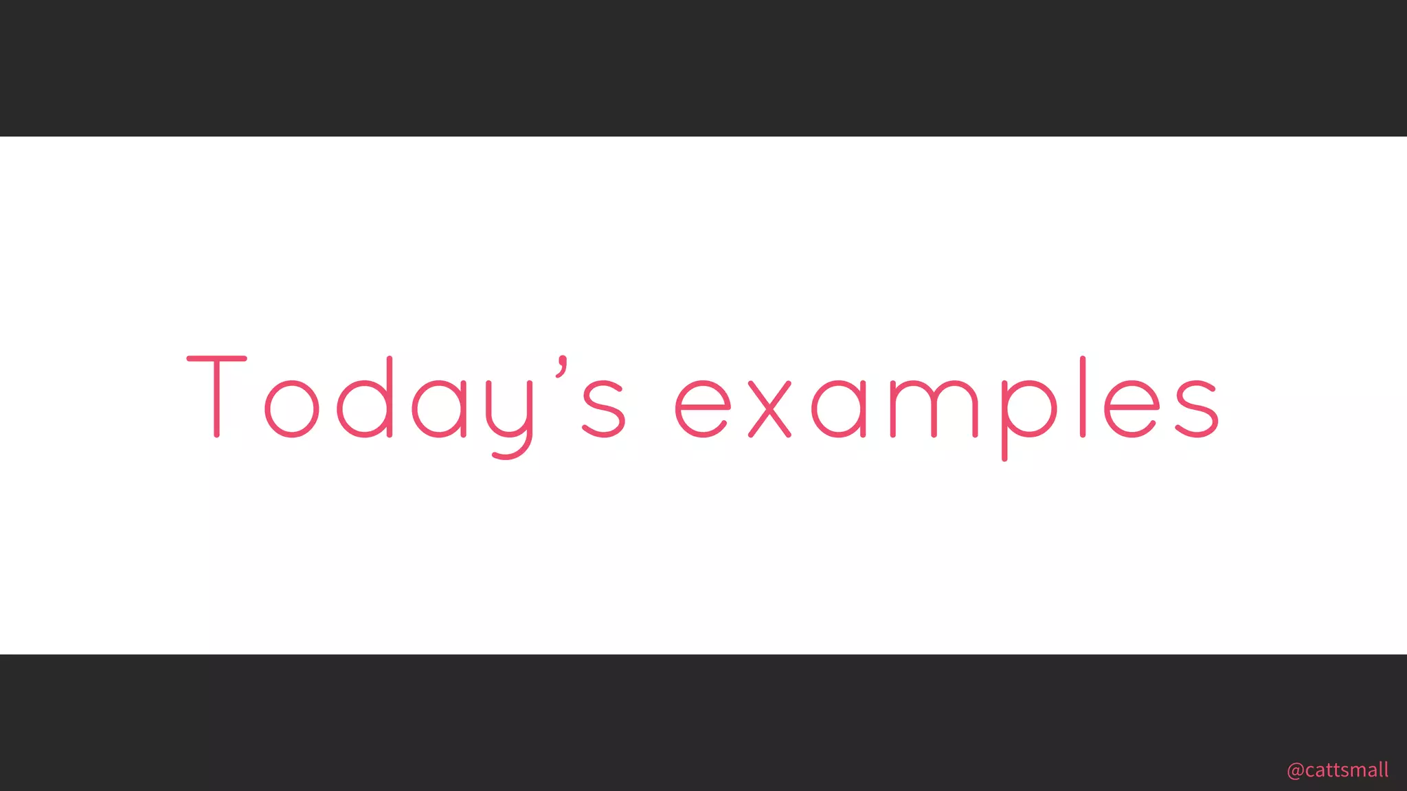 @cattsmall@cattsmall
Today’s examples
 