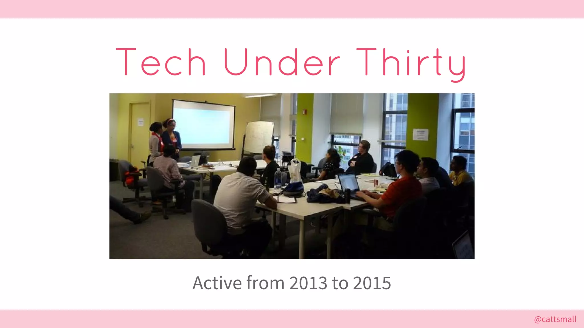 @cattsmall@cattsmall
Tech Under Thirty
Active from 2013 to 2015
 