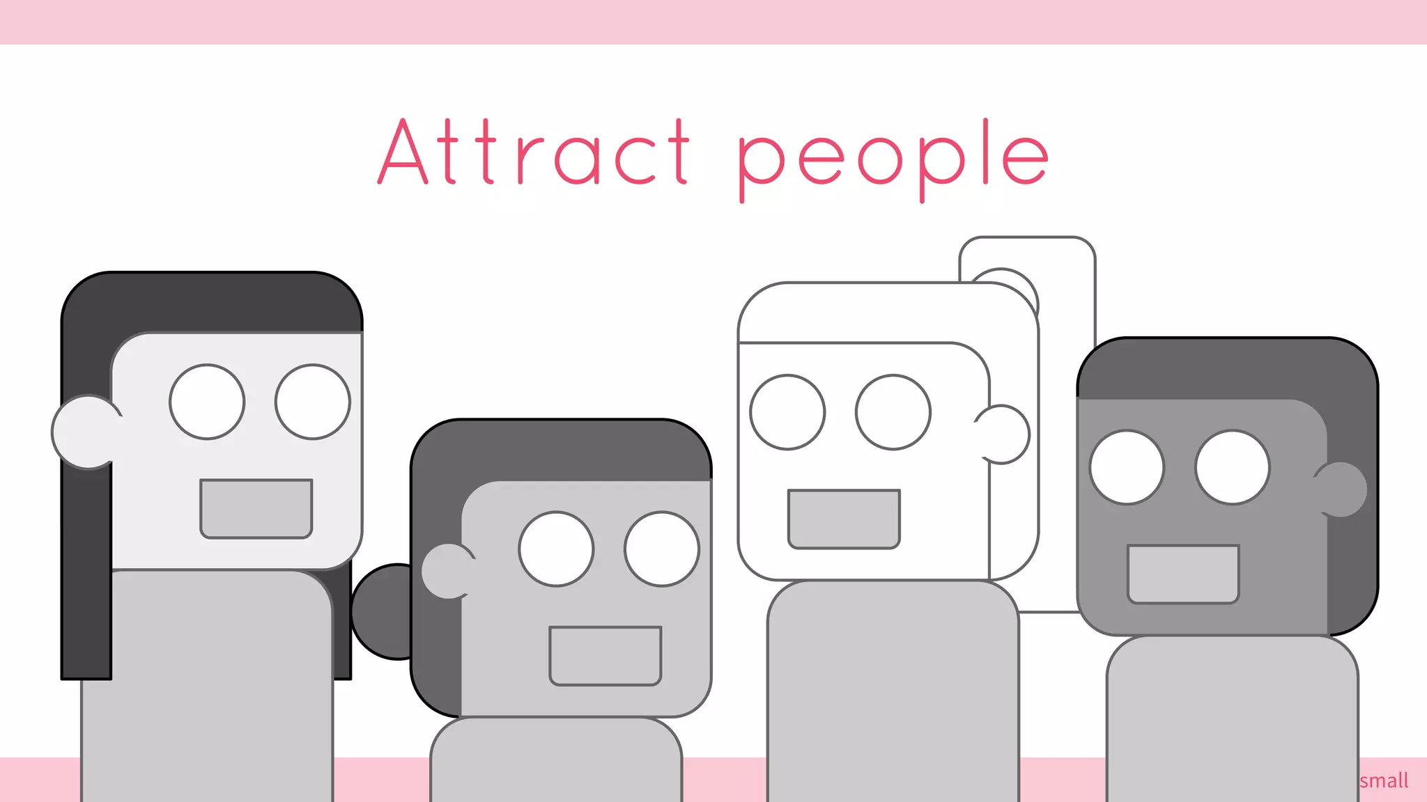 @cattsmall@cattsmall
Attract people
 