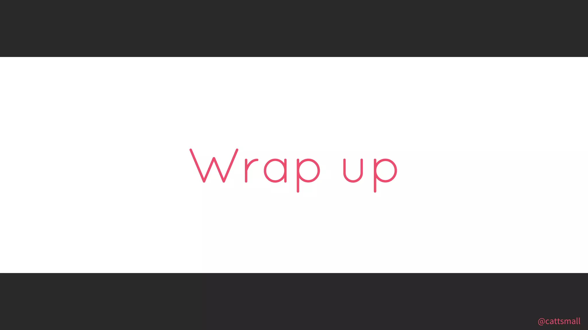 @cattsmall@cattsmall
Wrap up
 