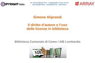 Avv. Simone Aliprandi, Ph.D. – Copyright-Italia.it / Array Law Firm
www.copyright-italia.it – www.aliprandi.org – www.arra...